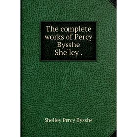 

Книга The complete works of Percy Bysshe Shelley. Shelley Percy Bysshe
