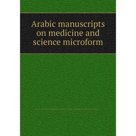 

Книга Arabic manuscripts on medicine and science microform. Louise M. Darling Biomedical Library. History and Special Collections Division