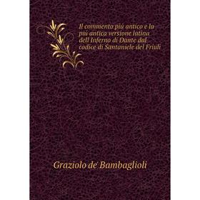 

Книга Il commento piú antico e la piú antica versione latina dell'Inferno di Dante dal codice di Santaniele del Friuli. Graziolo de' Bambaglioli