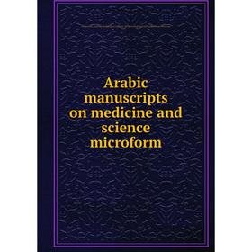 

Книга Arabic manuscripts on medicine and science microform. Louise M. Darling Biomedical Library. History and Special Collections Division