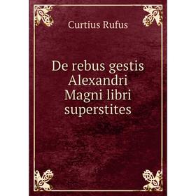 

Книга De rebus gestis Alexandri Magni libri superstites. Curtius Rufus