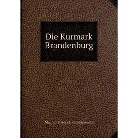 

Книга Die Kurmark Brandenburg. Magnus Friedrich von Bassewitz