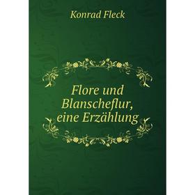 

Книга Flore und Blanscheflur, eine Erzählung. Konrad Fleck