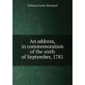 

Книга An address, in commemoration of the sixth of September, 1781. William Fowler Brainard