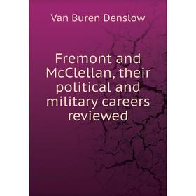 

Книга Fremont and McClellan, their political and military careers reviewed. Van Buren Denslow