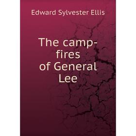 

Книга The camp - fires of General Lee. Edward Sylvester Ellis