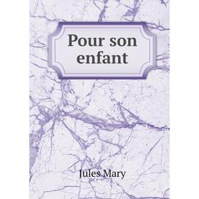 

Книга Pour son enfant. Jules Mary