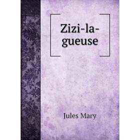 

Книга Zizi - la - gueuse. Jules Mary