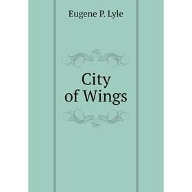 

Книга City of Wings. Eugene P. Lyle