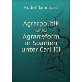 

Книга Agrarpolitik und Agrarreform in Spanien unter Carl III. Rudolf Leonhard