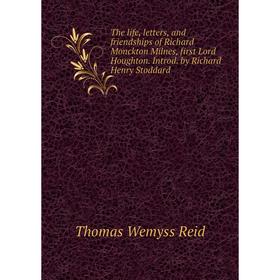 

Книга The life, letters, and friendships of Richard Monckton Milnes, first Lord Houghton. Introd. by Richard Henry Stoddard. Thomas Wemyss Reid