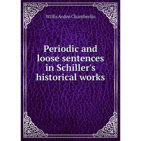 

Книга Periodic and loose sentences in Schiller's historical works. Willis Arden Chamberlin