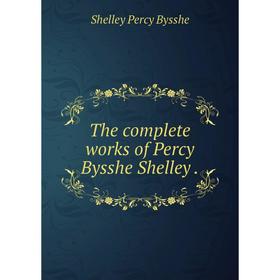 

Книга The complete works of Percy Bysshe Shelley. Shelley Percy Bysshe