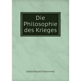 

Книга Die Philosophie des Krieges. Sebald Rudolf Steinmetz