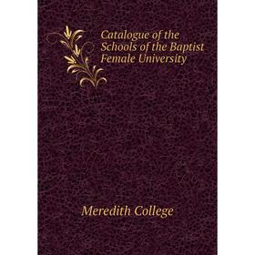 

Книга Catalogue of the Schools of the Baptist Female University. Meredith College