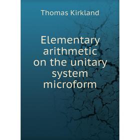 

Книга Elementary arithmetic on the unitary system microform. Thomas Kirkland