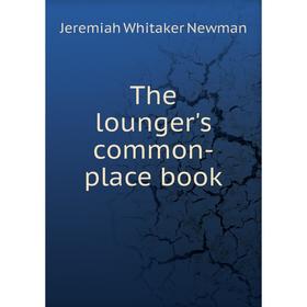 

Книга The lounger's common - place book. Jeremiah Whitaker Newman