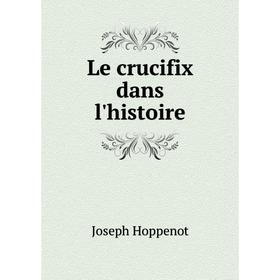 

Книга Le crucifix dans l'histoire