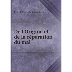 

Книга De l'Origine et de la réparation du mal. Joseph Marie Julien Actorie