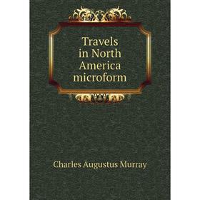 

Книга Travels in North America microform. Charles Augustus Murray