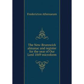 

Книга The New - Brunswick almanac and register for the year of Our Lord 1849 microform. Fredericton Athenaeum