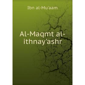 

Книга Al - Maqmt al - ithnay'ashr. Ibn al - Mu'aam