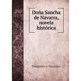 

Книга Doña Sancha de Navarra, novela histórica. Fernández y González