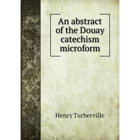 

Книга An abstract of the Douay catechism microform. Henry Turberville