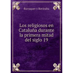 

Книга Los religiosos en Cataluña durante la primera mitad del siglo 19