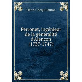 

Книга Perronet, ingénieur de la généralité d'Alencon (1737-1747). Henri Chequillaume