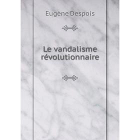 

Книга Le vandalisme révolutionnaire
