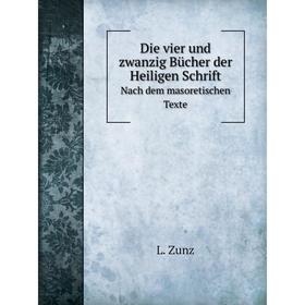 

Книга Die vier und zwanzig Bücher der Heiligen Schrift. nach dem masoretischen Texte. L. Zunz