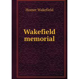

Книга Wakefield memorial. Homer Wakefield
