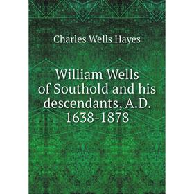 

Книга William Wells of Southold and his descendants, A.D. 1638 - 1878. Charles Wells Hayes