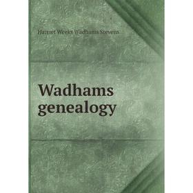 

Книга Wadhams genealogy. Harriet Weeks Wadhams Stevens