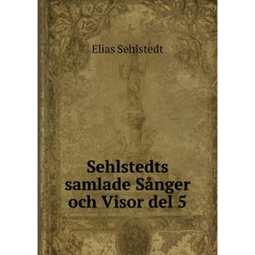 

Книга Sehlstedts samlade Sånger och Visor del 5. Elias Sehlstedt