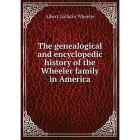 

Книга The genealogical and encyclopedic history of the Wheeler family in America. Albert Gallatin Wheeler