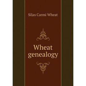 

Книга Wheat genealogy. Silas Carmi Wheat