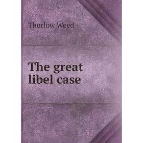 

Книга The great libel case. Thurlow Weed