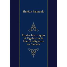 

Книга Études historiques et légales sur la liberté religieuse au Canada. Siméon Pagnuelo