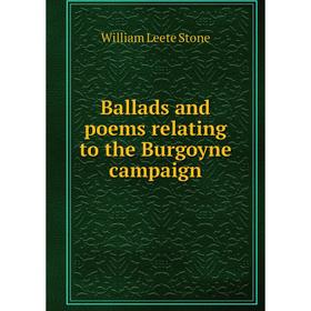 

Книга Ballads and poems relating to the Burgoyne campaign. William Leete Stone