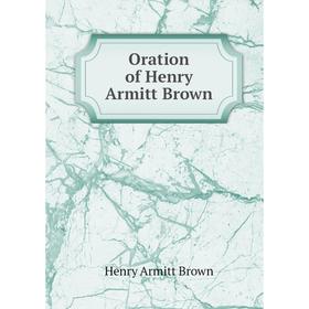 

Книга Oration of Henry Armitt Brown