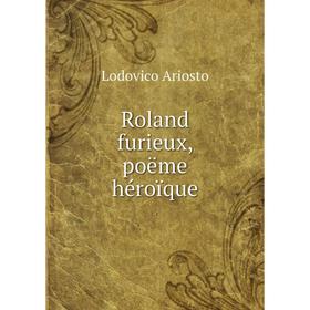 

Книга Roland furieux, poëme héroïque. Ariosto Lodovico