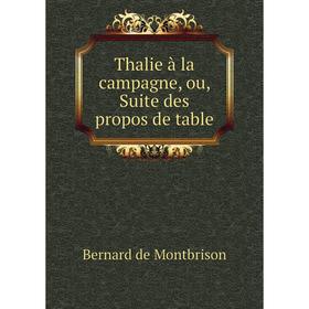 

Книга Thalie à la campagne, ou, Suite des propos de table. Bernard de Montbrison