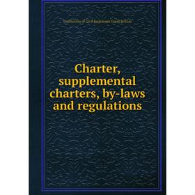 

Книга Charter, supplemental charters, by-laws and regulations. Institution of Civil Engineers Great Britain
