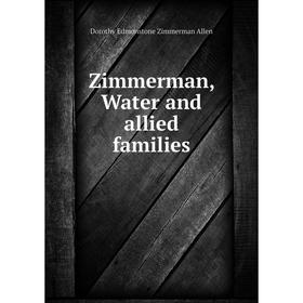 

Книга Zimmerman, Water and allied families. Dorothy Edmonstone Zimmerman Allen