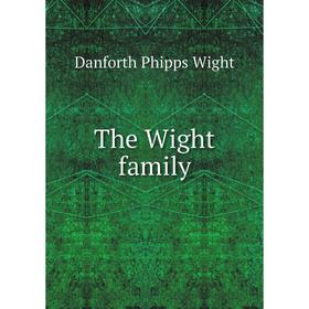 

Книга The Wight family. Danforth Phipps Wight