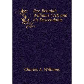 

Книга Rev. Benajah Williams (VII) and his Descendants. Charles A. Williams