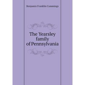 

Книга The Yearsley family of Pennsylvania. Benjamin Franklin Cummings