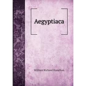 

Книга Aegyptiaca. William Richard Hamilton